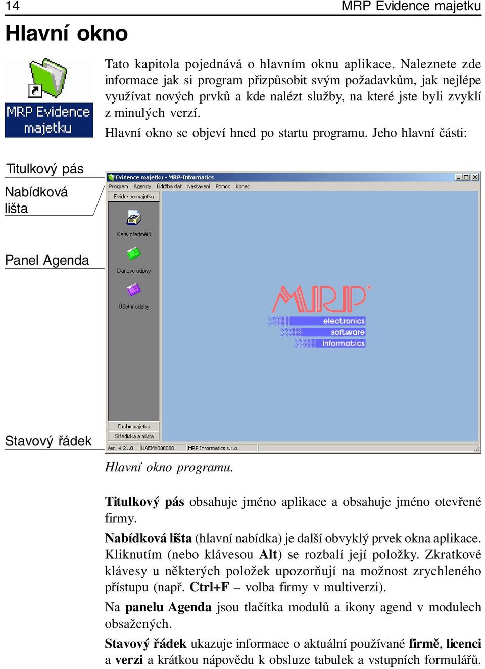 Hlavní okno se objeví hned po startu programu. Jeho hlavní části: Titulkový pás Nabídková lišta Panel Agenda Stavový řádek Hlavní okno programu.