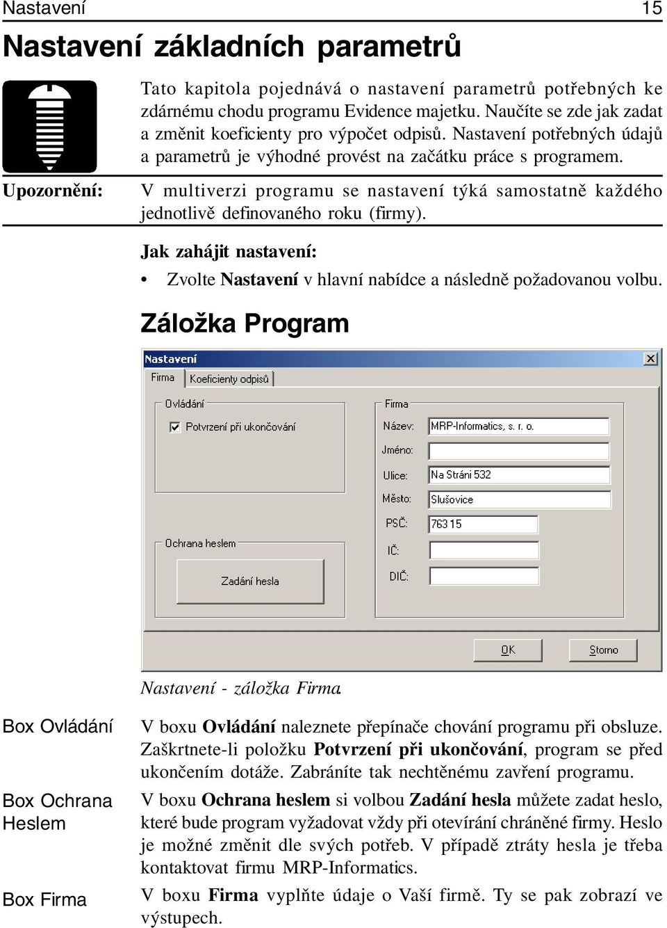 Upozornění: V multiverzi programu se nastavení týká samostatně každého jednotlivě definovaného roku (firmy). Jak zahájit nastavení: Zvolte Nastavení v hlavní nabídce a následně požadovanou volbu.