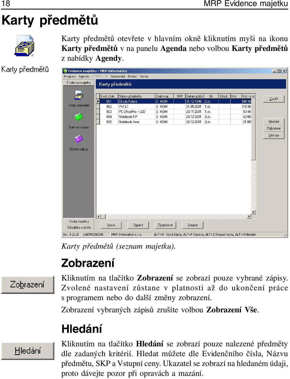 Zvolené nastavení zůstane v platnosti až do ukončení práce s programem nebo do další změny zobrazení. Zobrazení vybraných zápisů zrušíte volbou Zobrazení Vše.