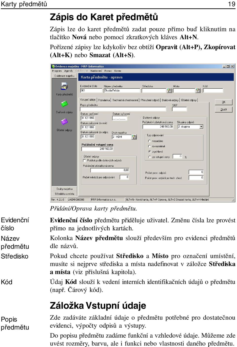 Evidenční číslo Název předmětu Středisko Kód Popis předmětu Evidenční číslo předmětu přiděluje uživatel. Změnu čísla lze provést přímo na jednotlivých kartách.