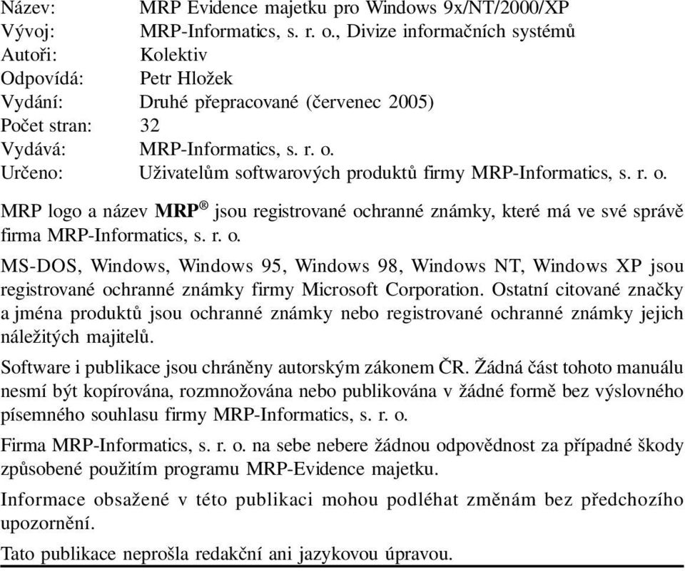 Určeno: Uživatelům softwarových produktů firmy MRP-Informatics, s. r. o. MRP logo a název MRP jsou registrované ochranné známky, které má ve své správě firma MRP-Informatics, s. r. o. MS-DOS, Windows, Windows 95, Windows 98, Windows NT, Windows XP jsou registrované ochranné známky firmy Microsoft Corporation.