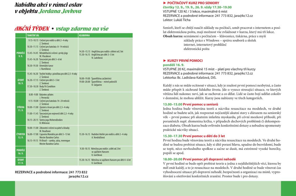 30 Orientální tance J. Rumíšková 15.45 16.30 Tvořivé hrátky s písničkou pro děti 2,5 4 roky 16.30 17.15 Cvičení pro děti 3 5 let 17.30 18.30 Body Fit Condition 8.00 9.00 Balantes-pilates J.