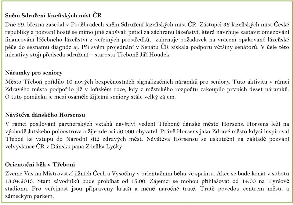 prostředků, zahrnuje požadavek na vrácení opakované lázeňské péče do seznamu diagnóz aj. Při svém projednání v Senátu ČR získala podporu většiny senátorů.