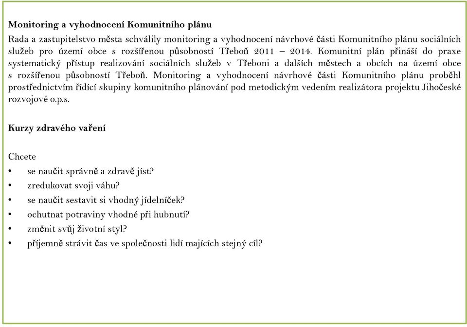 Monitoring a vyhodnocení návrhové části Komunitního plánu proběhl prostřednictvím řídící skupiny komunitního plánování pod metodickým vedením realizátora projektu Jihočeské rozvojové o.p.s. Kurzy zdravého vaření Chcete se naučit správně a zdravě jíst?