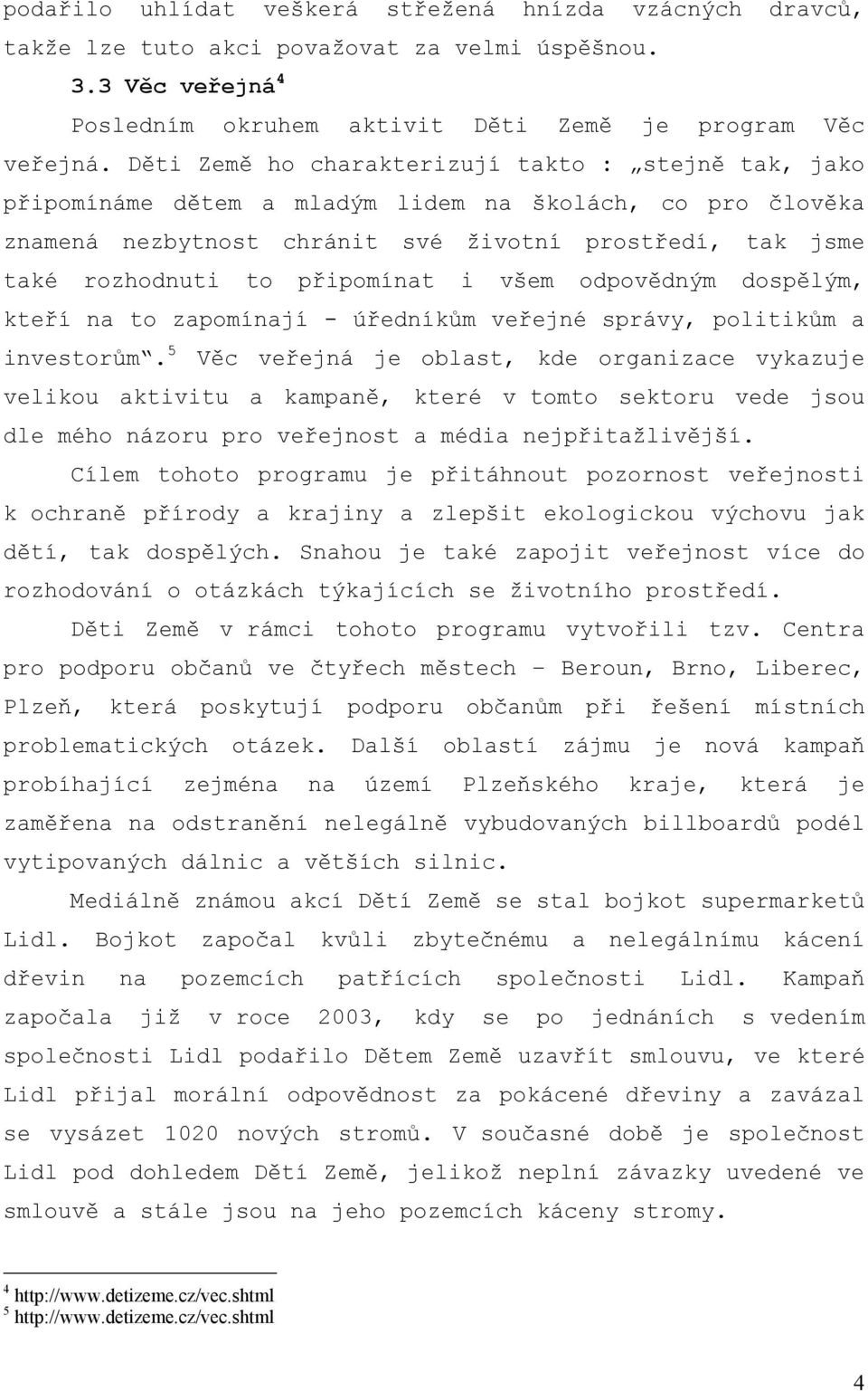 připomínat i všem odpovědným dospělým, kteří na to zapomínají - úředníkům veřejné správy, politikům a investorům.