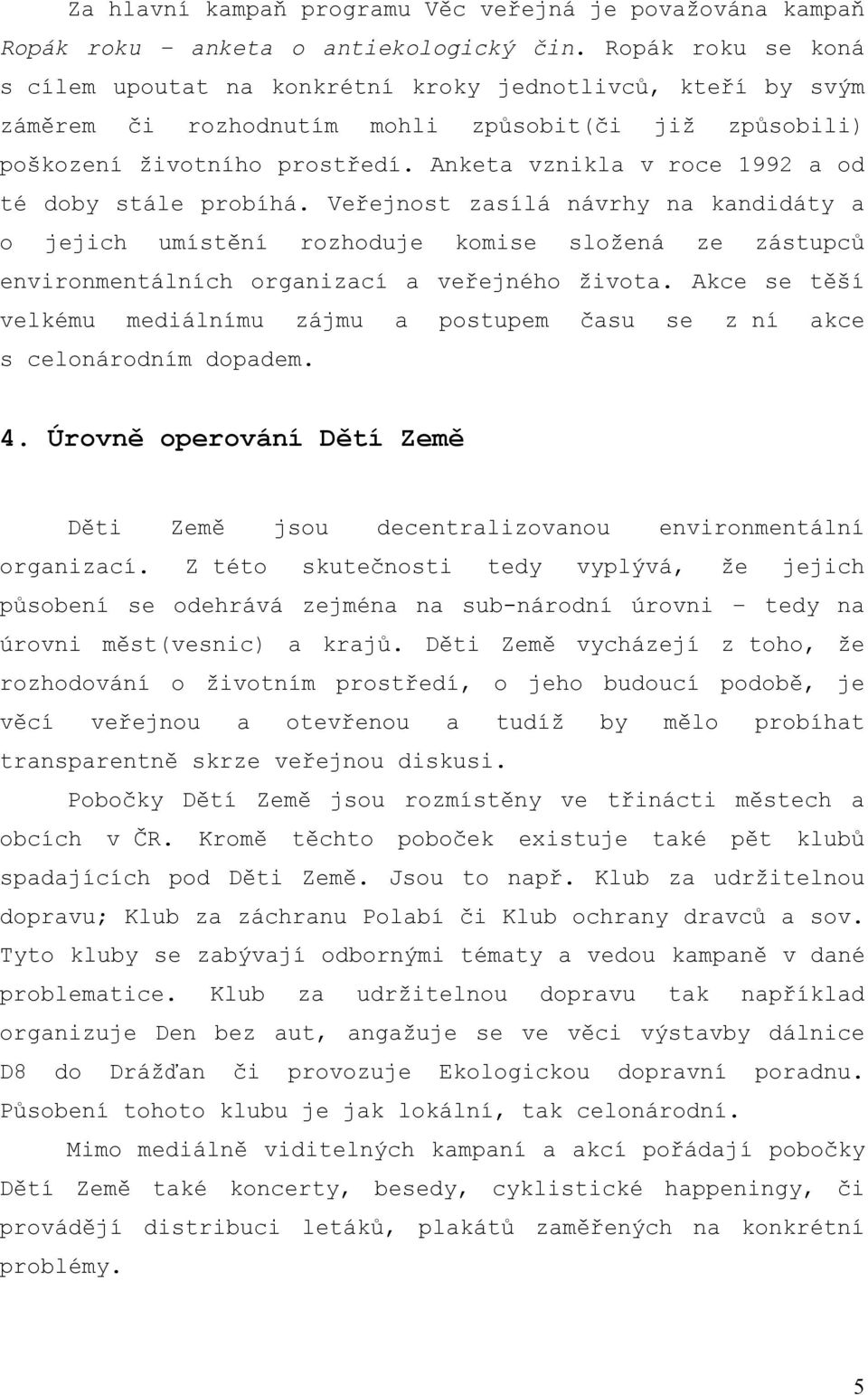 Anketa vznikla v roce 1992 a od té doby stále probíhá. Veřejnost zasílá návrhy na kandidáty a o jejich umístění rozhoduje komise složená ze zástupců environmentálních organizací a veřejného života.