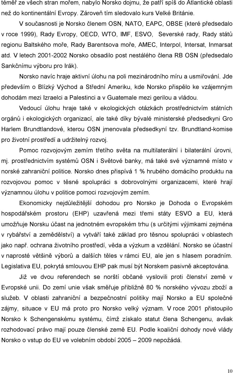 Interpol, Intersat, Inmarsat atd. V letech 2001-2002 Norsko obsadilo post nestálého člena RB OSN (předsedalo Sankčnímu výboru pro Irák).