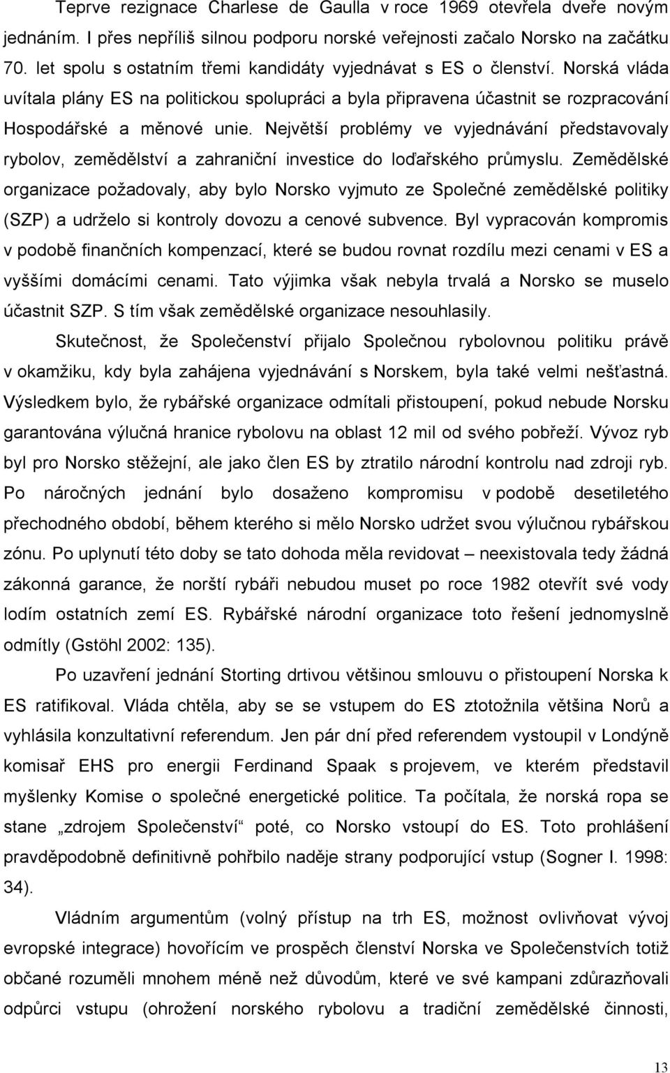 Největší problémy ve vyjednávání představovaly rybolov, zemědělství a zahraniční investice do loďařského průmyslu.