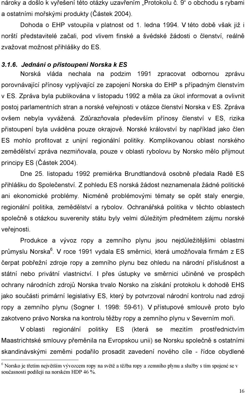 Jednání o přistoupení Norska k ES Norská vláda nechala na podzim 1991 zpracovat odbornou zprávu porovnávající přínosy vyplývající ze zapojení Norska do EHP s případným členstvím v ES.