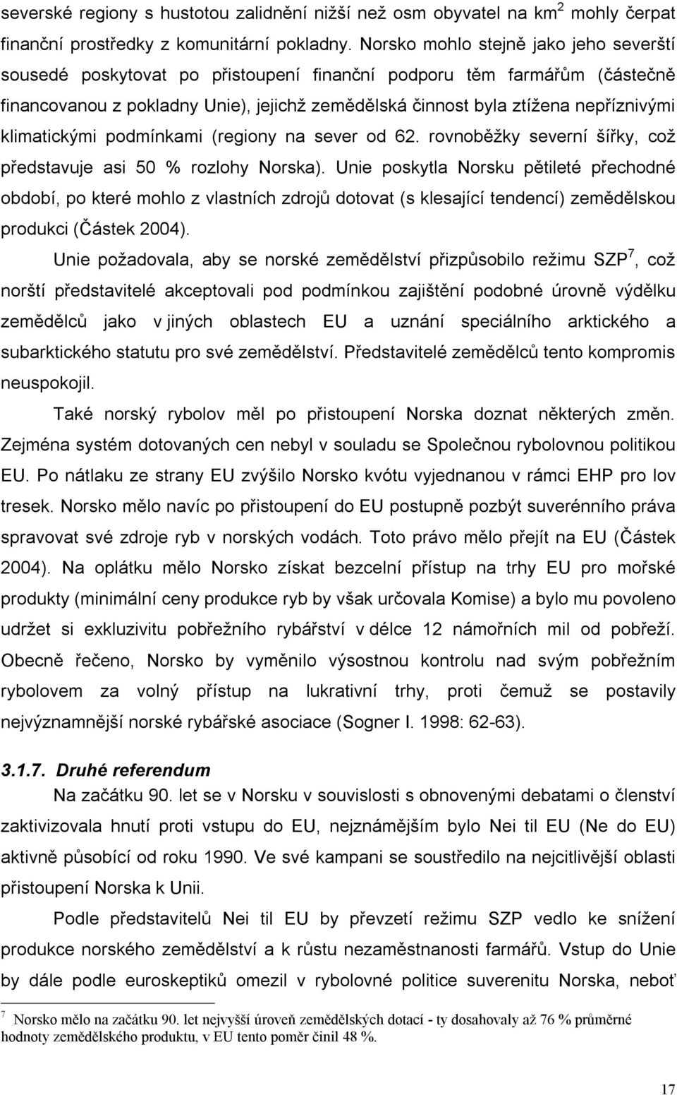 klimatickými podmínkami (regiony na sever od 62. rovnoběžky severní šířky, což představuje asi 50 % rozlohy Norska).