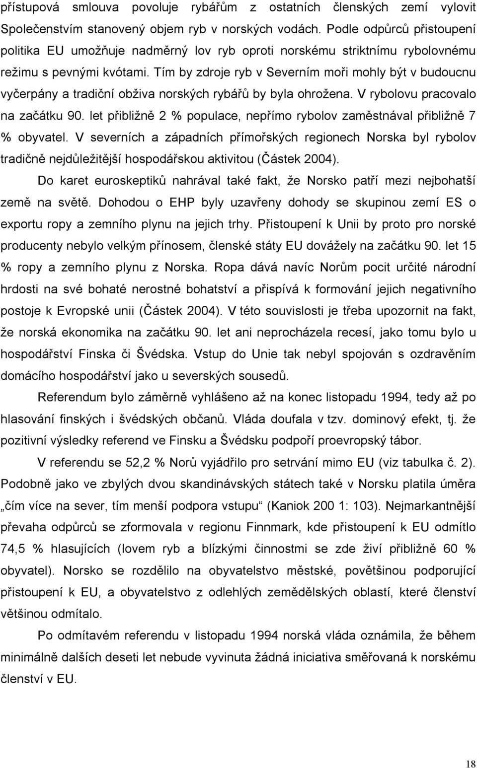 Tím by zdroje ryb v Severním moři mohly být v budoucnu vyčerpány a tradiční obživa norských rybářů by byla ohrožena. V rybolovu pracovalo na začátku 90.