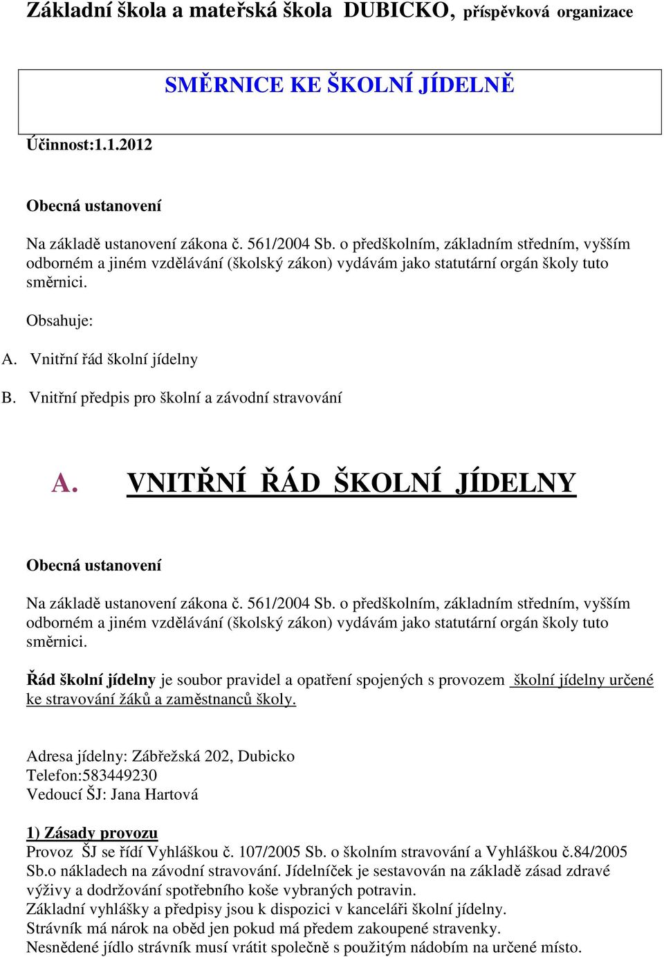 Vnitřní předpis pro školní a závodní stravování A. VNITŘNÍ ŘÁD ŠKOLNÍ JÍDELNY Obecná ustanovení Na základě ustanovení zákona č. 561/2004 Sb.