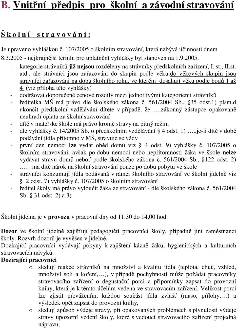 , ale strávníci jsou zařazováni do skupin podle věku:do věkových skupin jsou strávníci zařazováni na dobu školního roku, ve kterém dosahují věku podle bodů 1 až 4 (viz příloha této vyhlášky) -