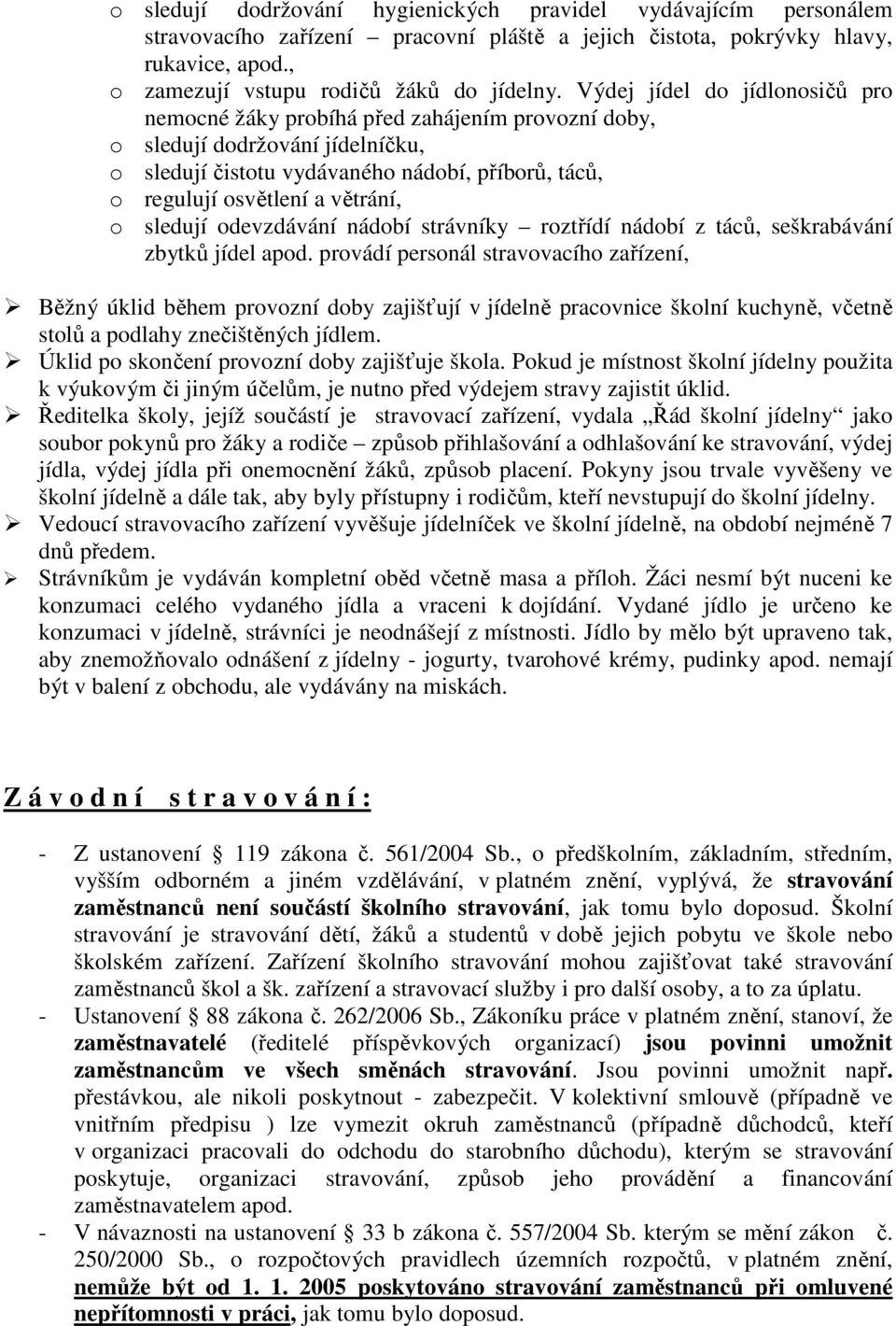 o sledují odevzdávání nádobí strávníky roztřídí nádobí z táců, seškrabávání zbytků jídel apod.