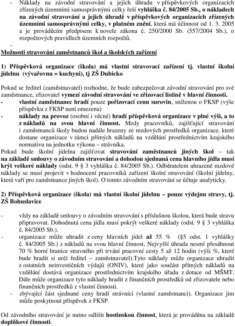 2005 a je prováděcím předpisem k novele zákona č. 250/2000 Sb. (557/2004 Sb.), o rozpočtových pravidlech územních rozpočtů.