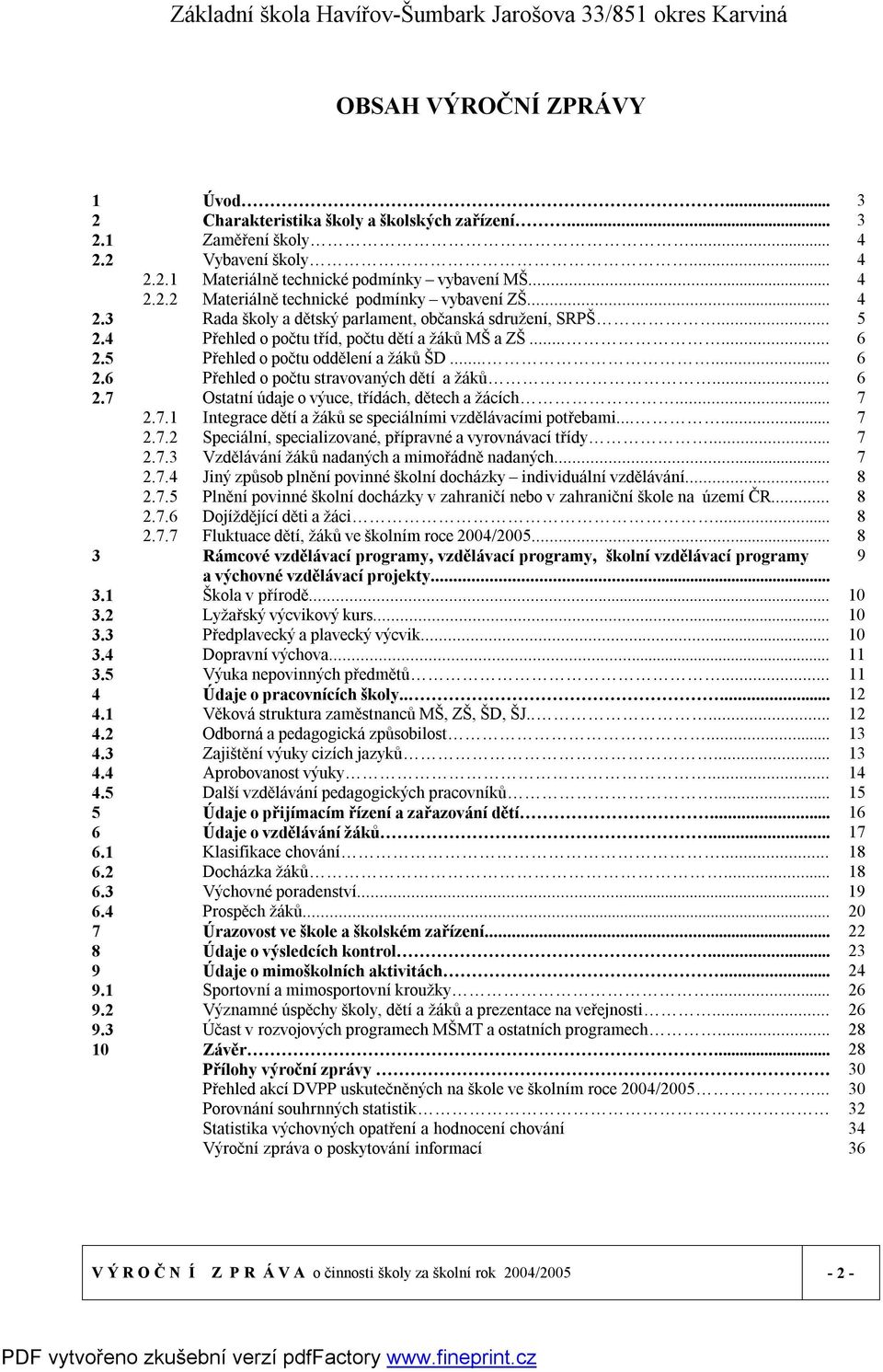 .. 6 2.7 Ostatní údaje o výuce, třídách, dětech a žácích... 7 2.7.1 Integrace dětí a žáků se speciálními vzdělávacími potřebami...... 7 2.7.2 Speciální, specializované, přípravné a vyrovnávací třídy.