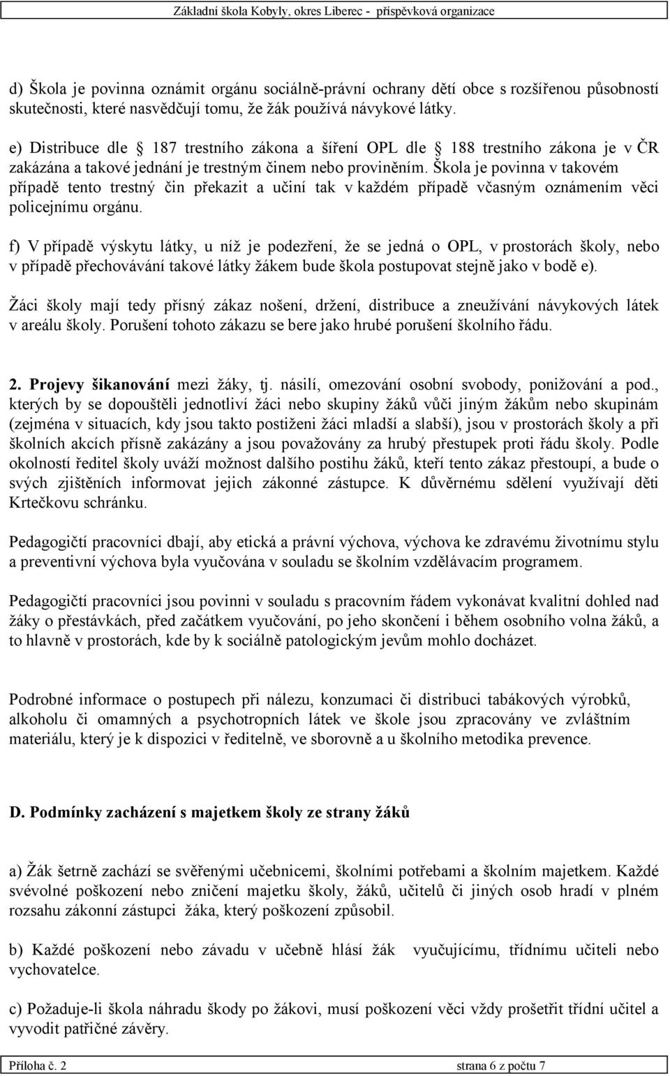 Škola je povinna v takovém případě tento trestný čin překazit a učiní tak v každém případě včasným oznámením věci policejnímu orgánu.