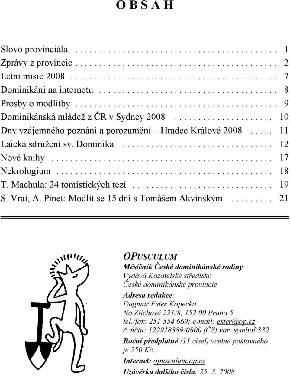 .................... 10 Dny vzájemného poznání a porozumění Hradec Králové 2008..... 11 Laická sdružení sv. Dominika................................ 12 Nové knihy............................................... 17 Nekrologium.