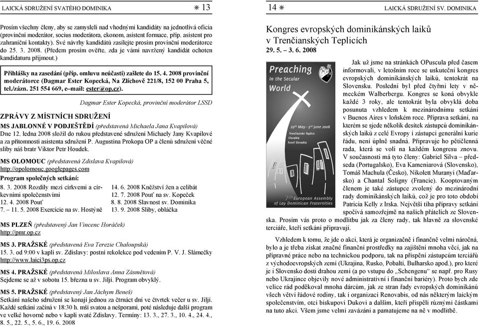 Své návrhy kandidátů zasílejte prosím provinční moderátorce do 25. 3. 2008. (Předem prosím ověřte, zda je vámi navržený kandidát ochoten 29. 5. 3. 6. 2008 kandidaturu přijmout.