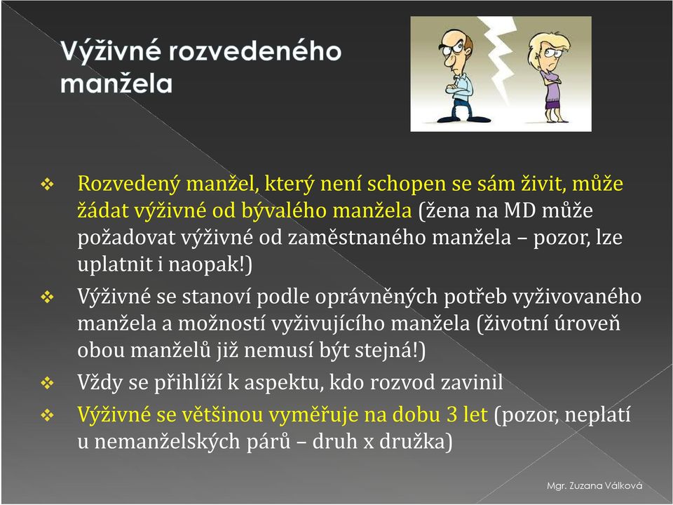 ) Výživné se stanoví podle oprávněných potřeb vyživovaného manžela a možností vyživujícího manžela (životní úroveň