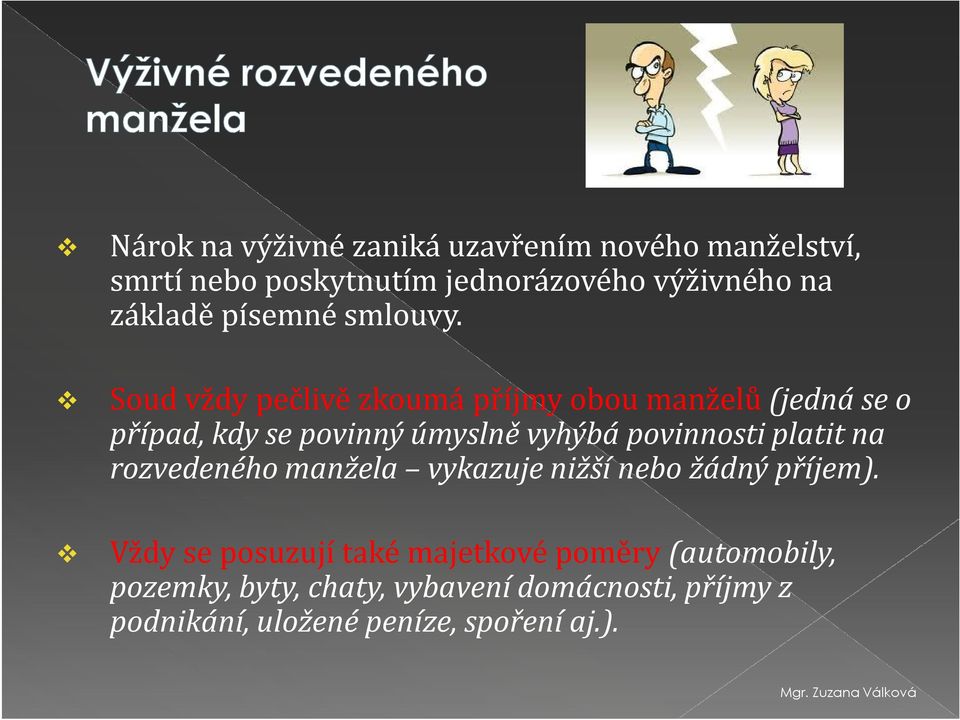 Soud vždy pečlivě zkoumá příjmy obou manželů (jedná se o případ, kdy se povinný úmyslně vyhýbá povinnosti