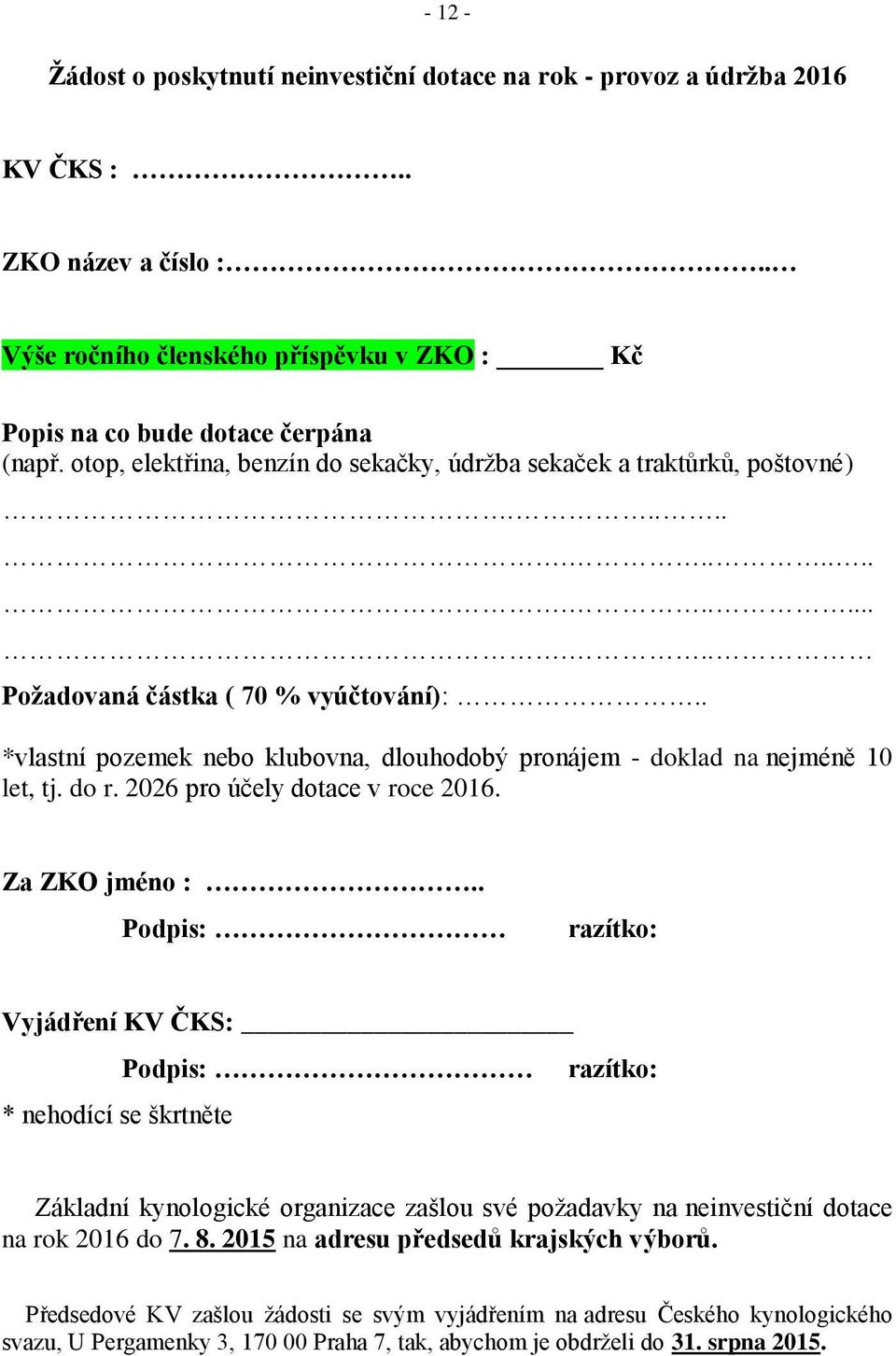 . *vlastní pozemek nebo klubovna, dlouhodobý pronájem - doklad na nejméně 10 let, tj. do r. 2026 pro účely dotace v roce 2016. Za ZKO jméno :.