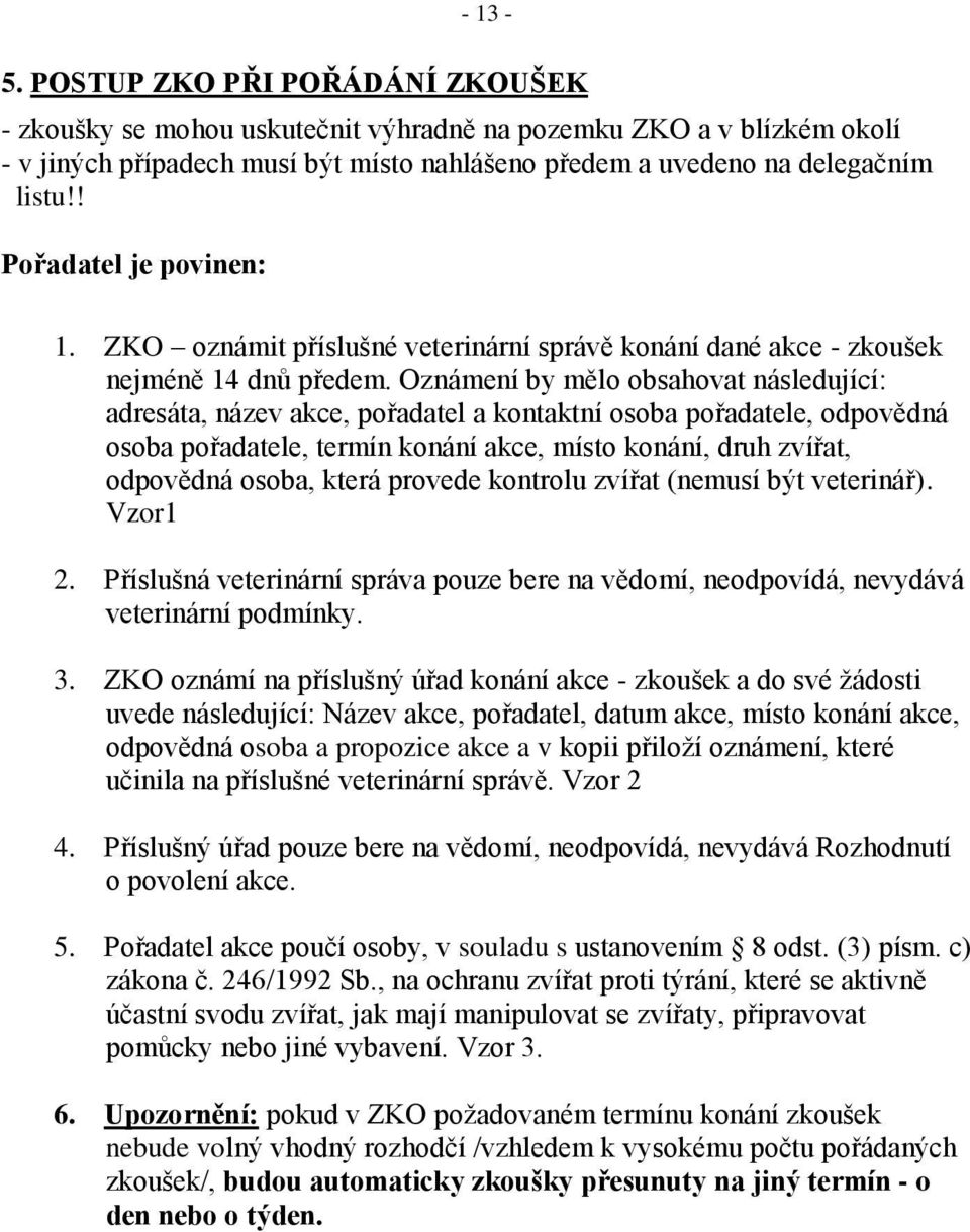 Oznámení by mělo obsahovat následující: adresáta, název akce, pořadatel a kontaktní osoba pořadatele, odpovědná osoba pořadatele, termín konání akce, místo konání, druh zvířat, odpovědná osoba, která