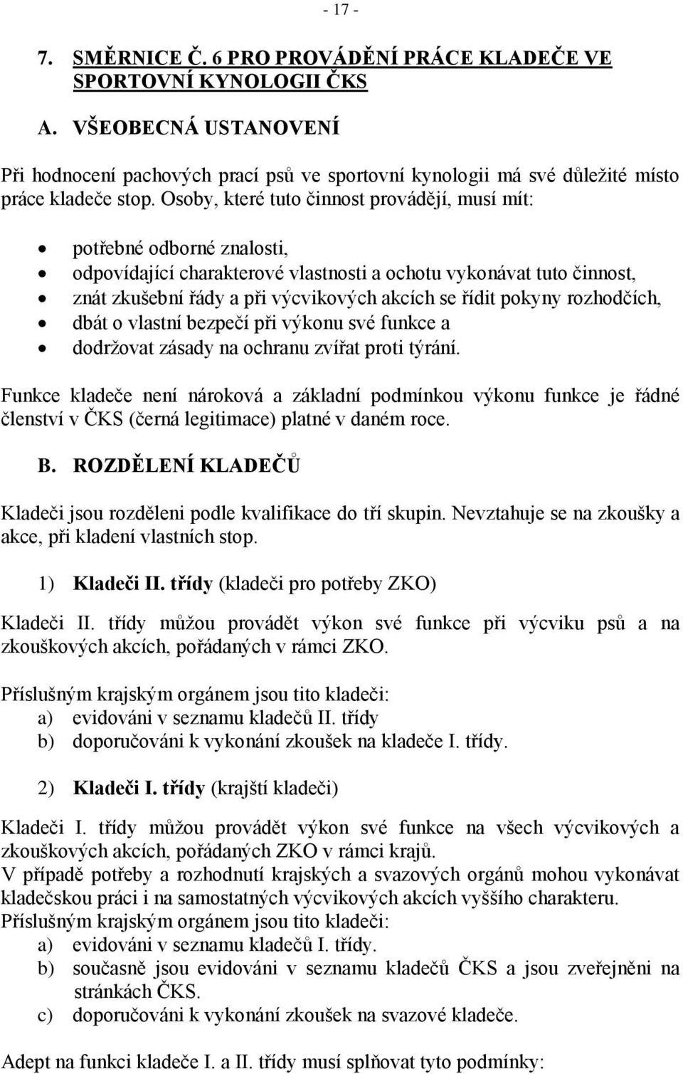 pokyny rozhodčích, dbát o vlastní bezpečí při výkonu své funkce a dodržovat zásady na ochranu zvířat proti týrání.