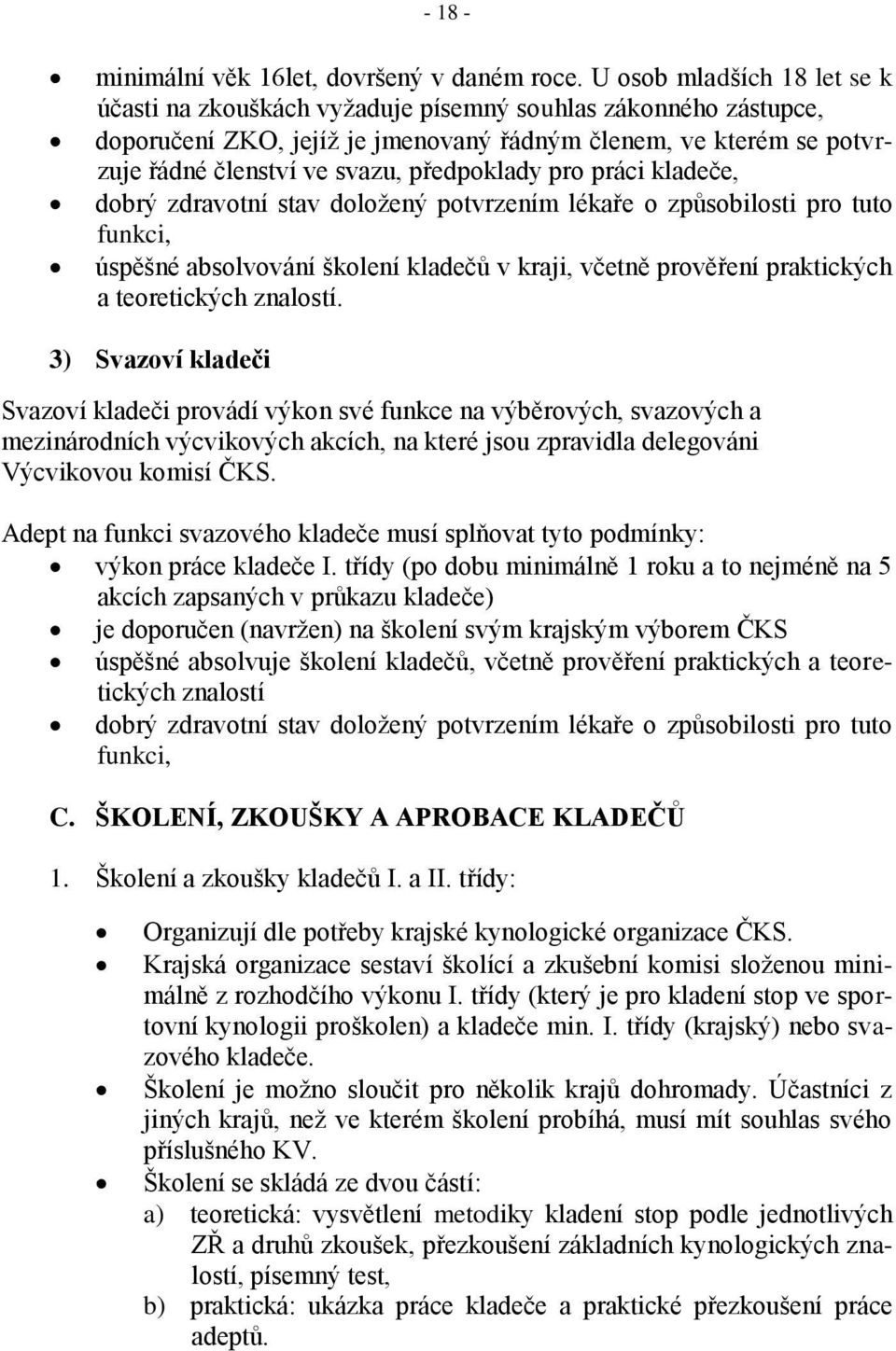 předpoklady pro práci kladeče, dobrý zdravotní stav doložený potvrzením lékaře o způsobilosti pro tuto funkci, úspěšné absolvování školení kladečů v kraji, včetně prověření praktických a teoretických