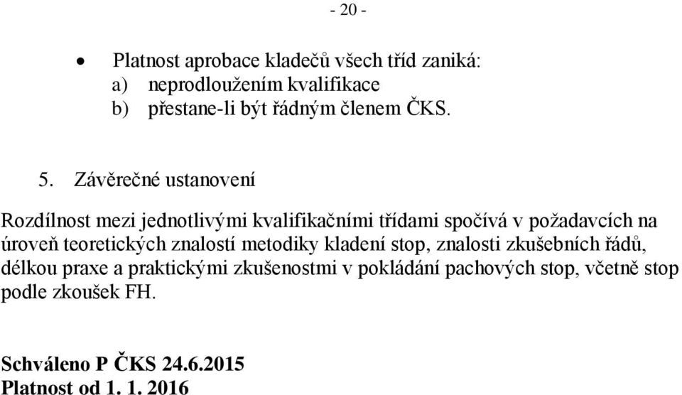 Závěrečné ustanovení Rozdílnost mezi jednotlivými kvalifikačními třídami spočívá v požadavcích na úroveň