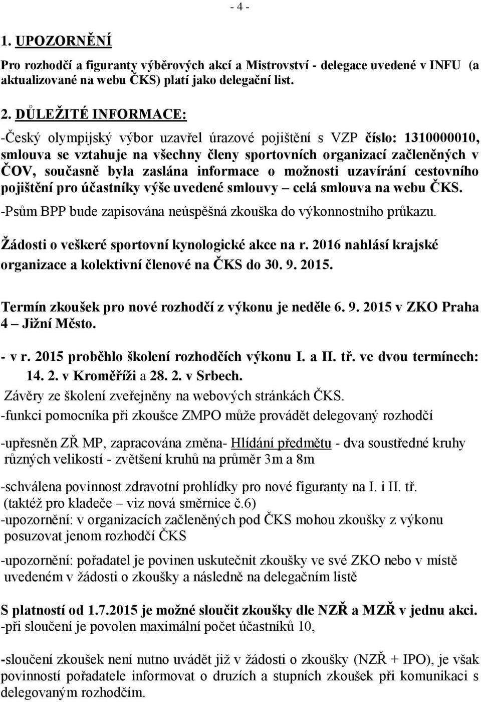 informace o možnosti uzavírání cestovního pojištění pro účastníky výše uvedené smlouvy celá smlouva na webu ČKS. -Psům BPP bude zapisována neúspěšná zkouška do výkonnostního průkazu.