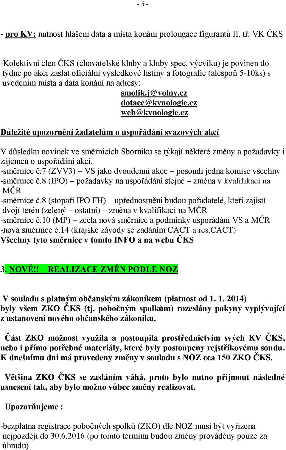 cz Důležité upozornění žadatelům o uspořádání svazových akcí V důsledku novinek ve směrnicích Sborníku se týkají některé změny a požadavky i zájemců o uspořádání akcí. -směrnice č.