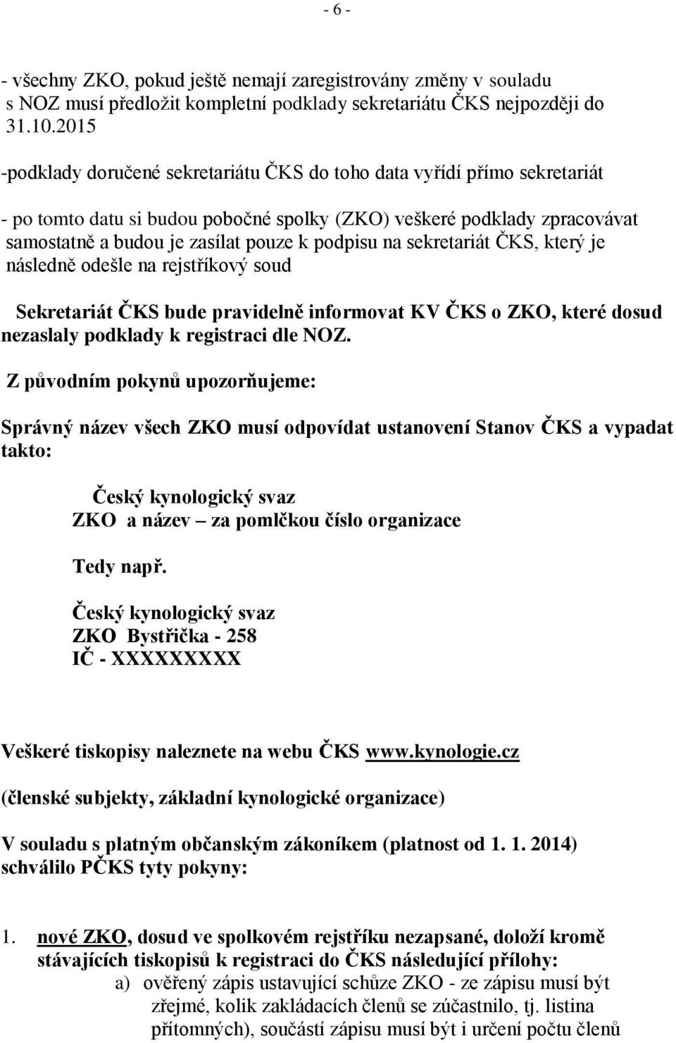 na sekretariát ČKS, který je následně odešle na rejstříkový soud Sekretariát ČKS bude pravidelně informovat KV ČKS o ZKO, které dosud nezaslaly podklady k registraci dle NOZ.