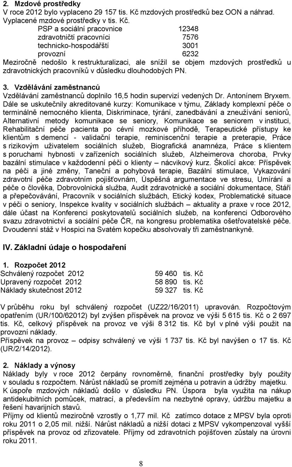 PSP a sociální pracovnice 12348 zdravotničtí pracovníci 7576 technicko-hospodářští 3001 provozní 6232 Meziročně nedošlo k restrukturalizaci, ale snížil se objem mzdových prostředků u zdravotnických