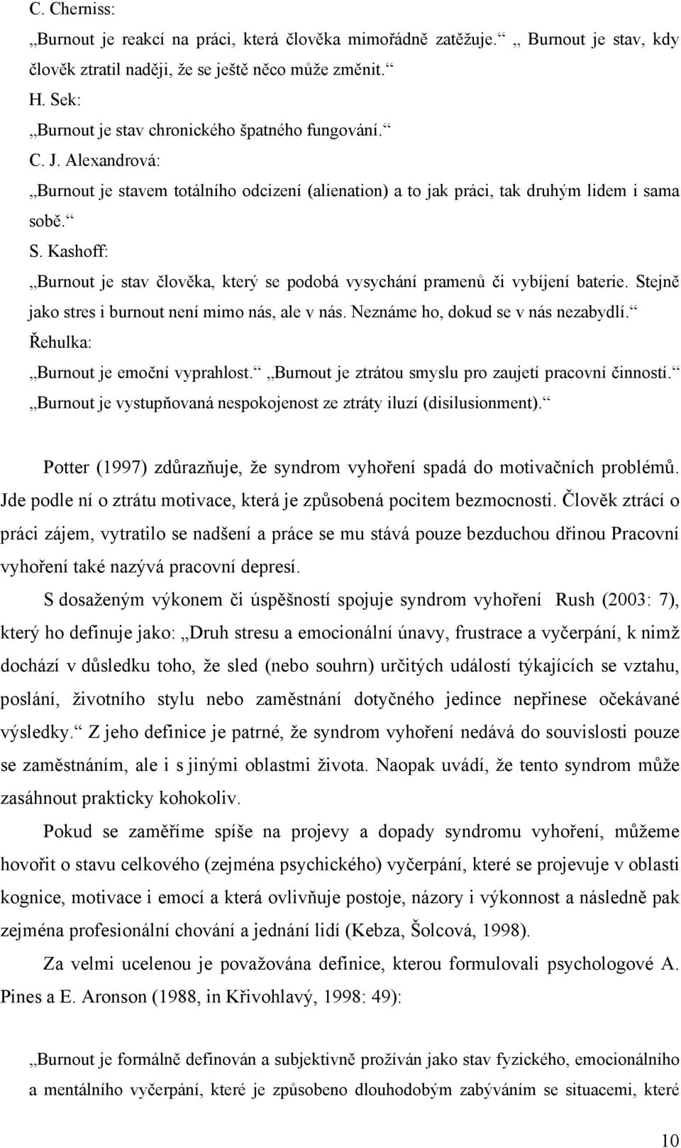 Kashoff: Burnout je stav člověka, který se podobá vysychání pramenů či vybíjení baterie. Stejně jako stres i burnout není mimo nás, ale v nás. Neznáme ho, dokud se v nás nezabydlí.