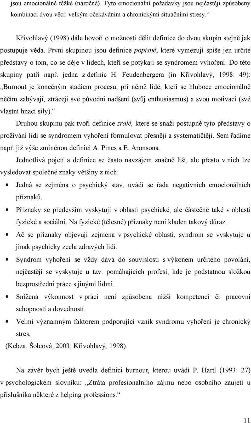 První skupinou jsou definice popisné, které vymezují spíše jen určité představy o tom, co se děje v lidech, kteří se potýkají se syndromem vyhoření. Do této skupiny patří např. jedna z definic H.