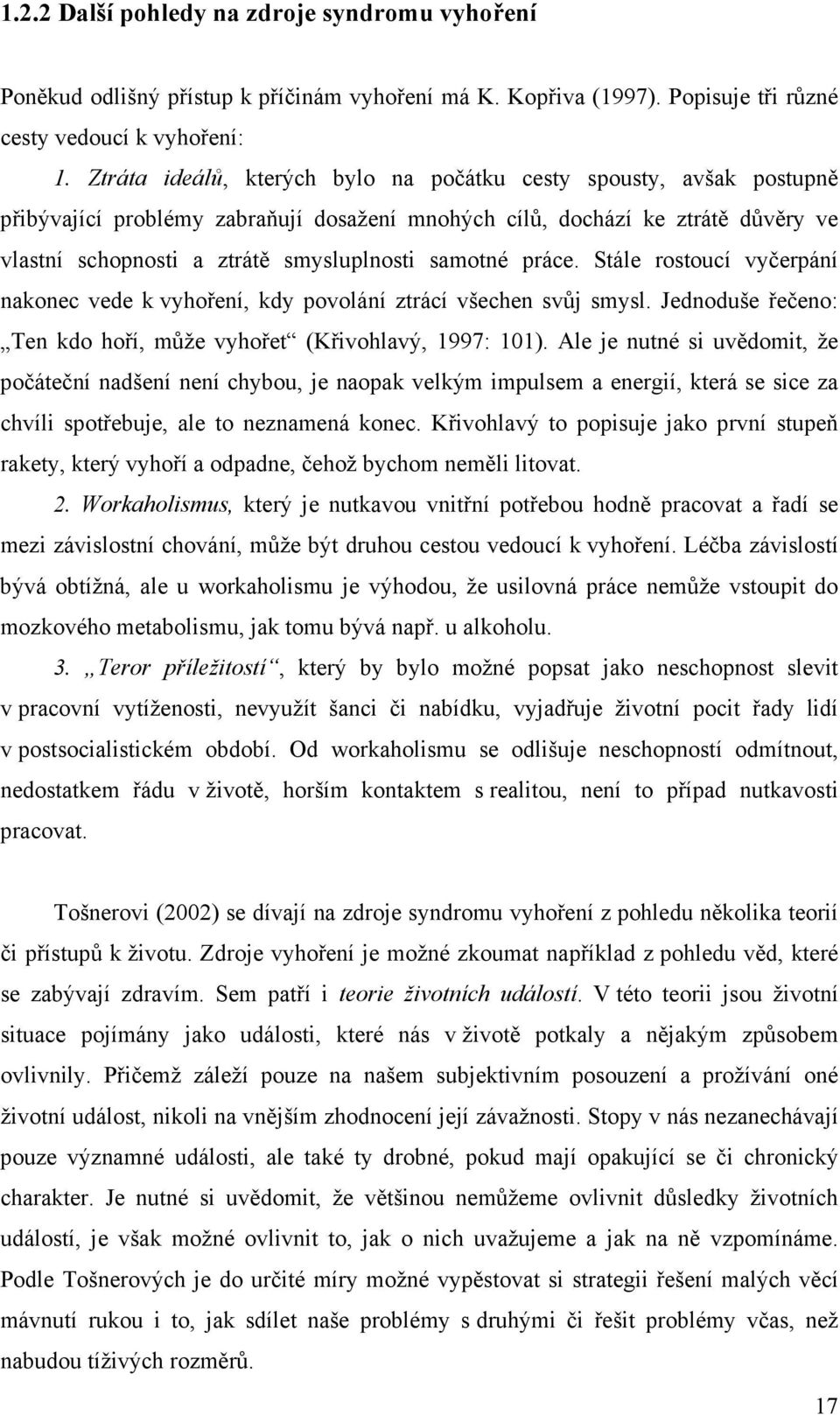 samotné práce. Stále rostoucí vyčerpání nakonec vede k vyhoření, kdy povolání ztrácí všechen svůj smysl. Jednoduše řečeno: Ten kdo hoří, může vyhořet (Křivohlavý, 1997: 101).