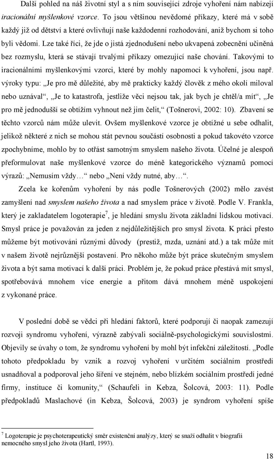 Lze také říci, že jde o jistá zjednodušení nebo ukvapená zobecnění učiněná bez rozmyslu, která se stávají trvalými příkazy omezující naše chování.