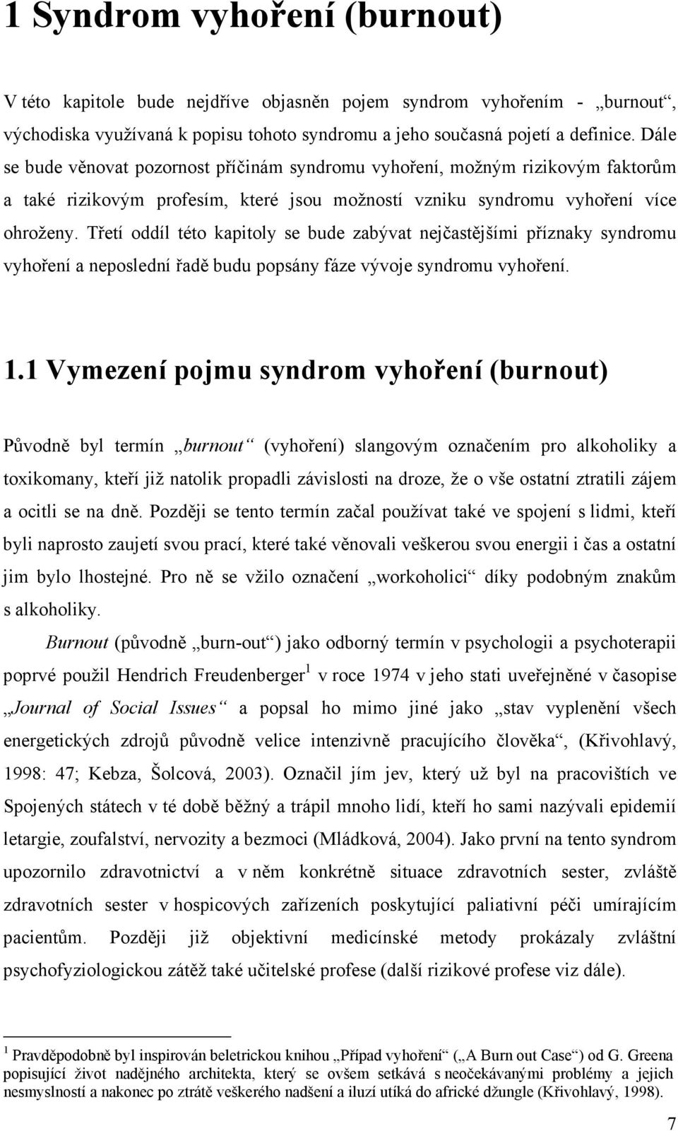 Třetí oddíl této kapitoly se bude zabývat nejčastějšími příznaky syndromu vyhoření a neposlední řadě budu popsány fáze vývoje syndromu vyhoření. 1.