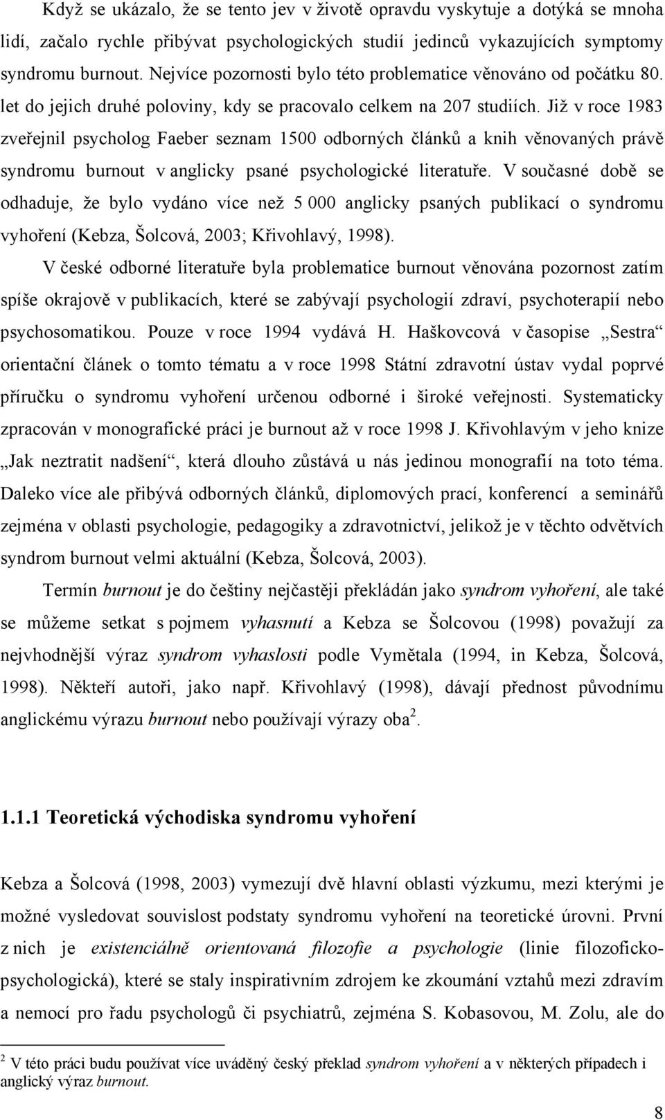 Již v roce 1983 zveřejnil psycholog Faeber seznam 1500 odborných článků a knih věnovaných právě syndromu burnout v anglicky psané psychologické literatuře.