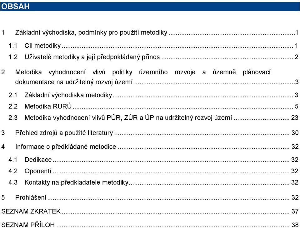 .. 3 2.2 Metodika RURÚ... 5 2.3 Metodika vyhodnocení vlivů PÚR, ZÚR a ÚP na udržitelný rozvoj území... 23 3 Přehled zdrojů a použité literatury.