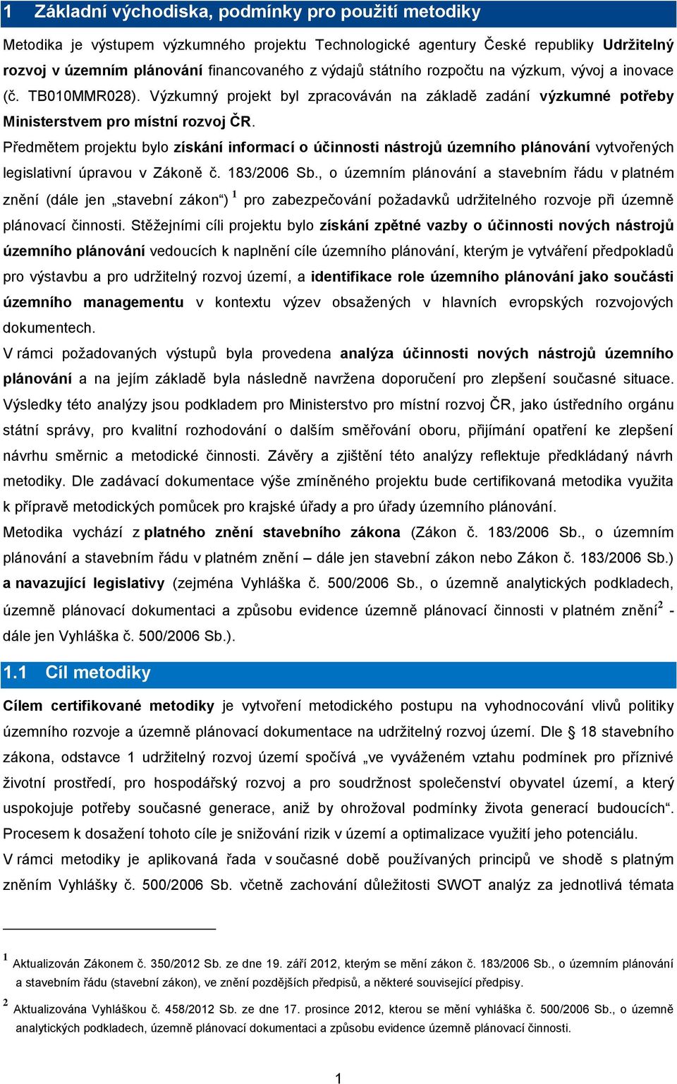 Předmětem projektu bylo získání informací o účinnosti nástrojů územního plánování vytvořených legislativní úpravou v Zákoně č. 183/2006 Sb.