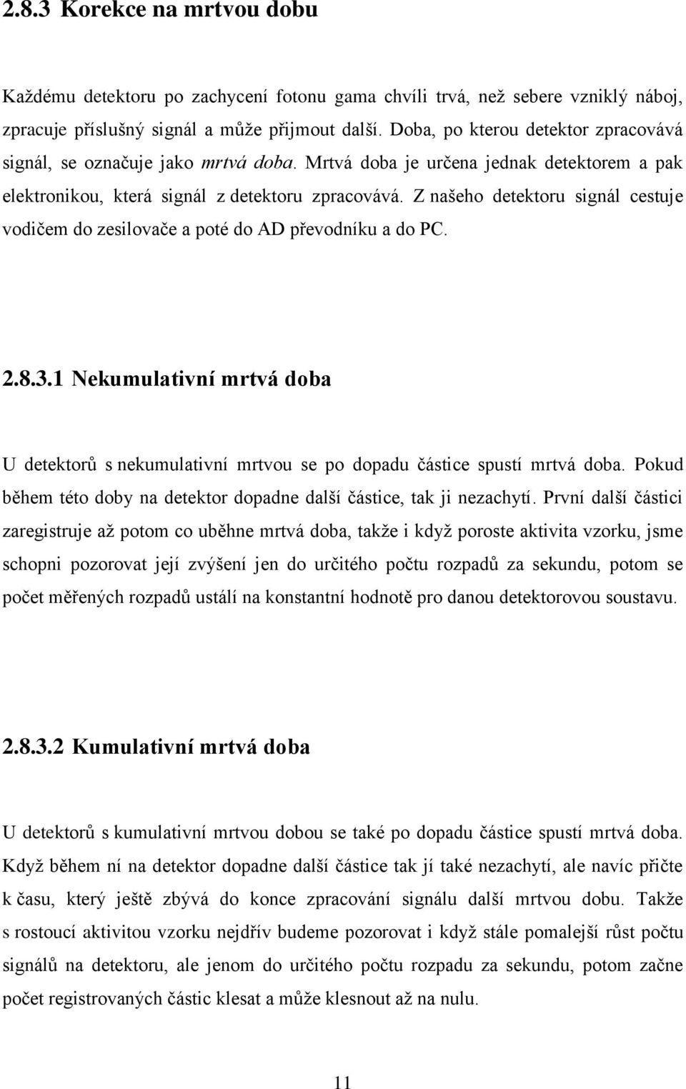 Z našeho detektoru signál cestuje vodičem do zesilovače a poté do AD převodníku a do PC. 2.8.3.1 Nekumulativní mrtvá doba U detektorů s nekumulativní mrtvou se po dopadu částice spustí mrtvá doba.