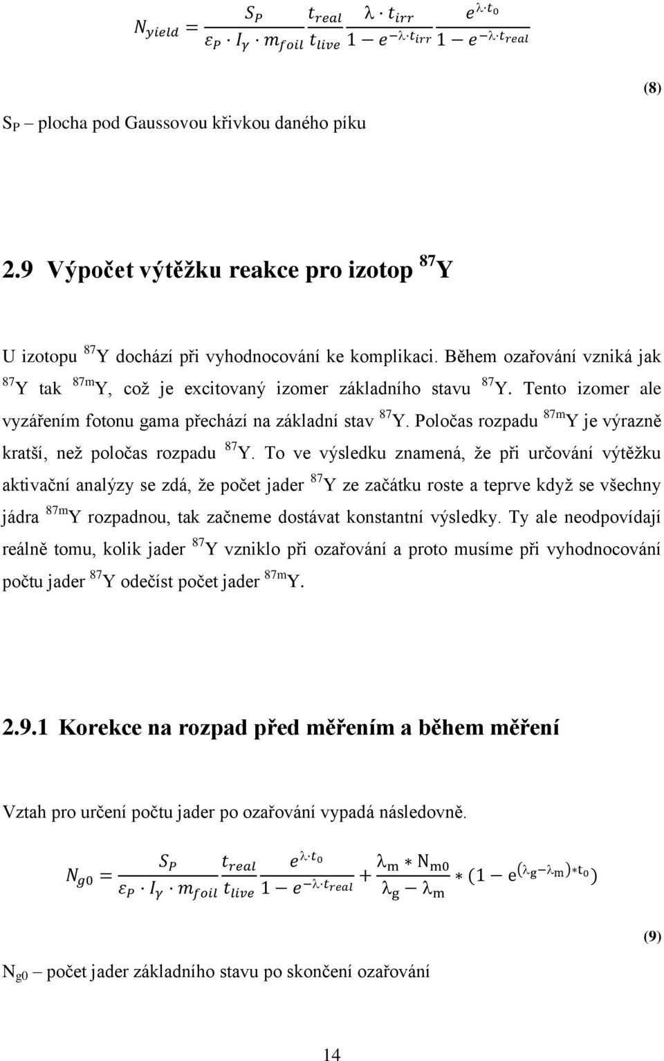 Poločas rozpadu 87m Y je výrazně kratší, než poločas rozpadu 87 Y.