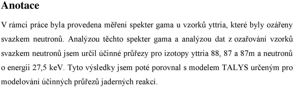 Analýzou těchto spekter gama a analýzou dat z ozařování vzorků svazkem neutronů jsem určil