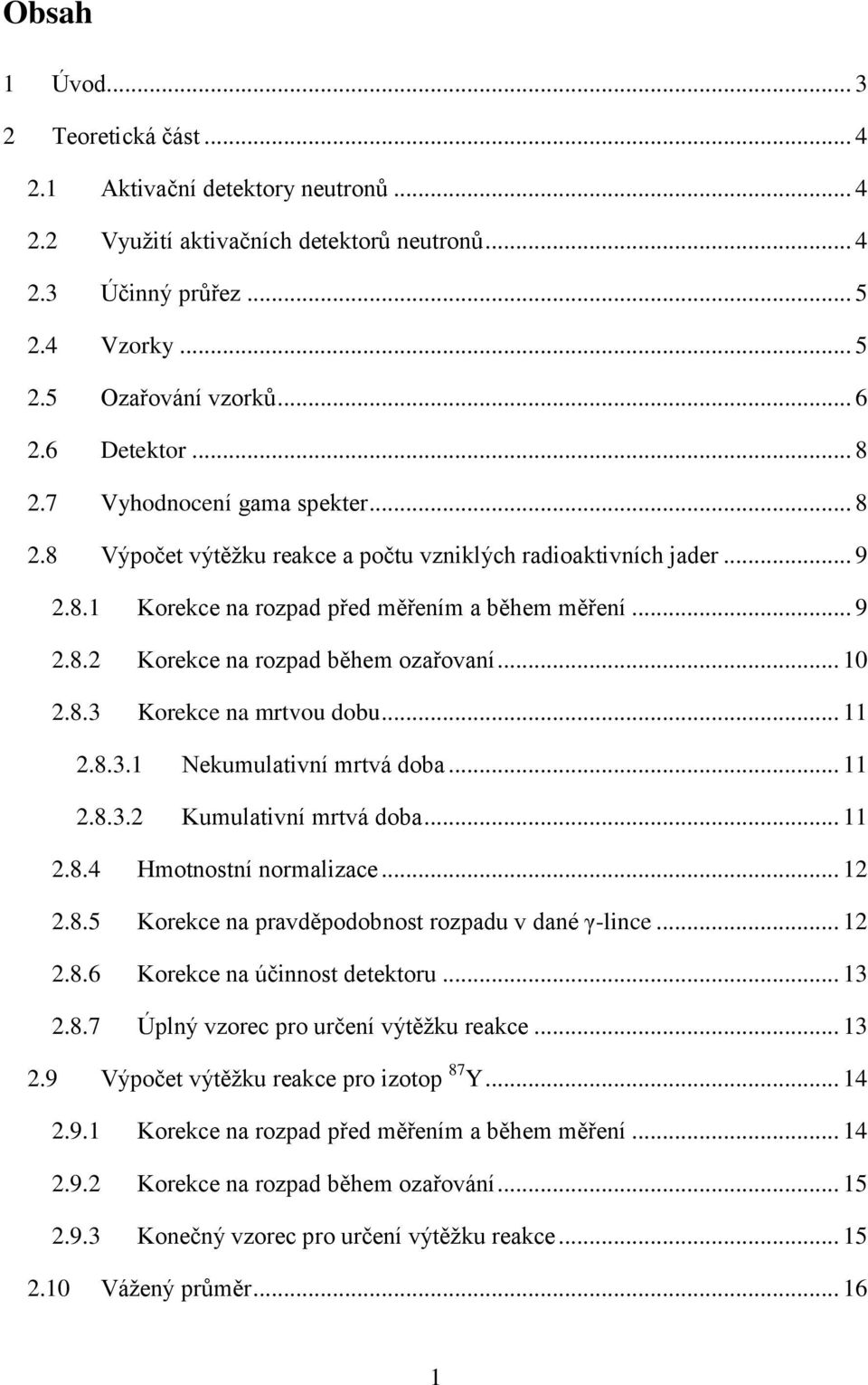 .. 10 2.8.3 Korekce na mrtvou dobu... 11 2.8.3.1 Nekumulativní mrtvá doba... 11 2.8.3.2 Kumulativní mrtvá doba... 11 2.8.4 Hmotnostní normalizace... 12 2.8.5 Korekce na pravděpodobnost rozpadu v dané γ-lince.