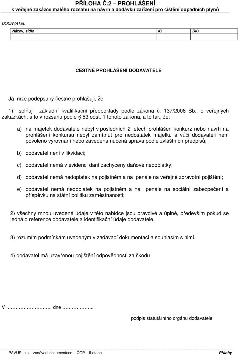 že 1) splňuji základní kvalifikační předpoklady podle zákona č. 1372006 Sb., o veřejných zakázkách, a to v rozsahu podle 53 odst.