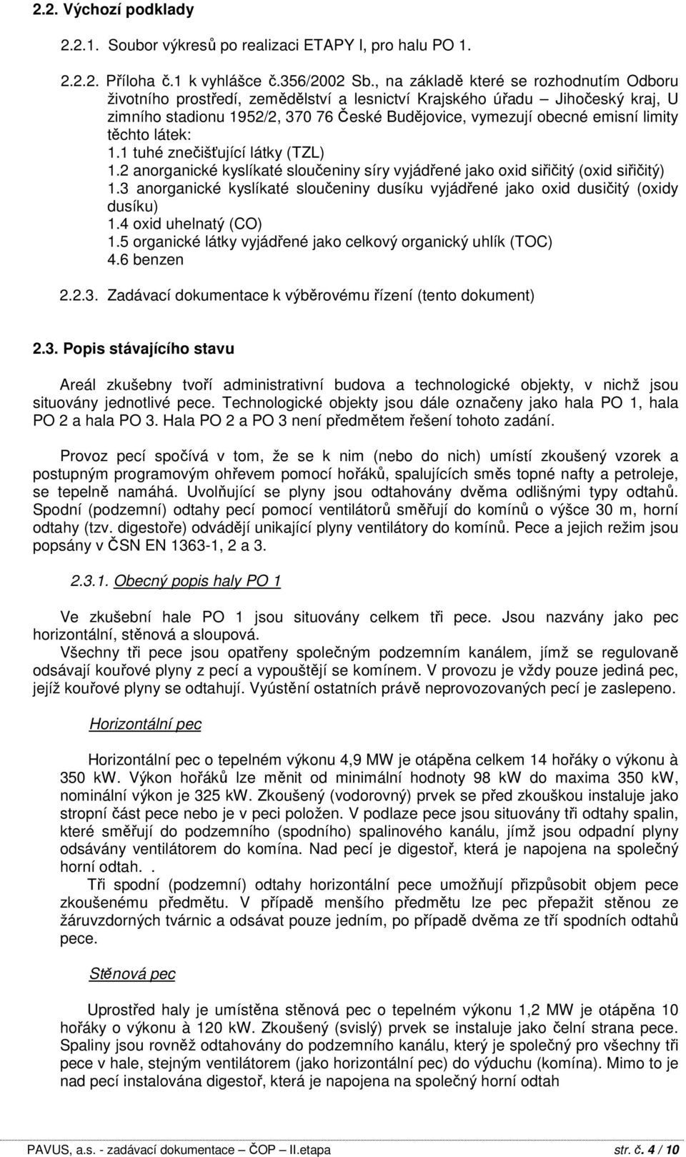 těchto látek: 1.1 tuhé znečišťující látky (TZL) 1.2 anorganické kyslíkaté sloučeniny síry vyjádřené jako oxid siřičitý (oxid siřičitý) 1.