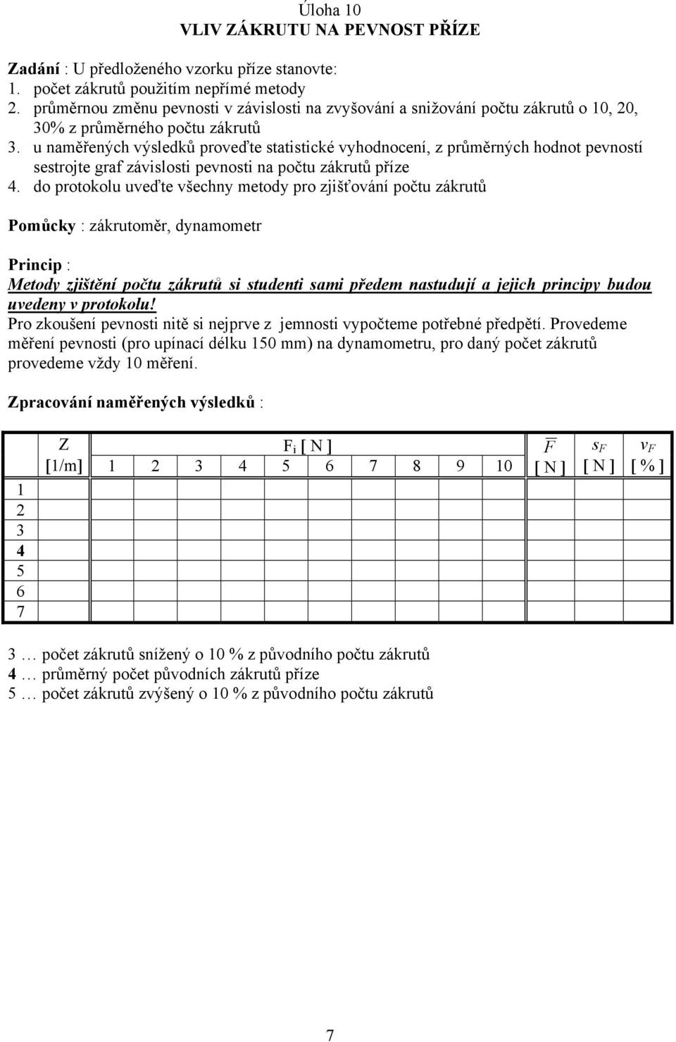 u naměřených výsledků proveďte statistické vyhodnocení, z průměrných hodnot pevností sestrojte graf závislosti pevnosti na počtu zákrutů příze 4.