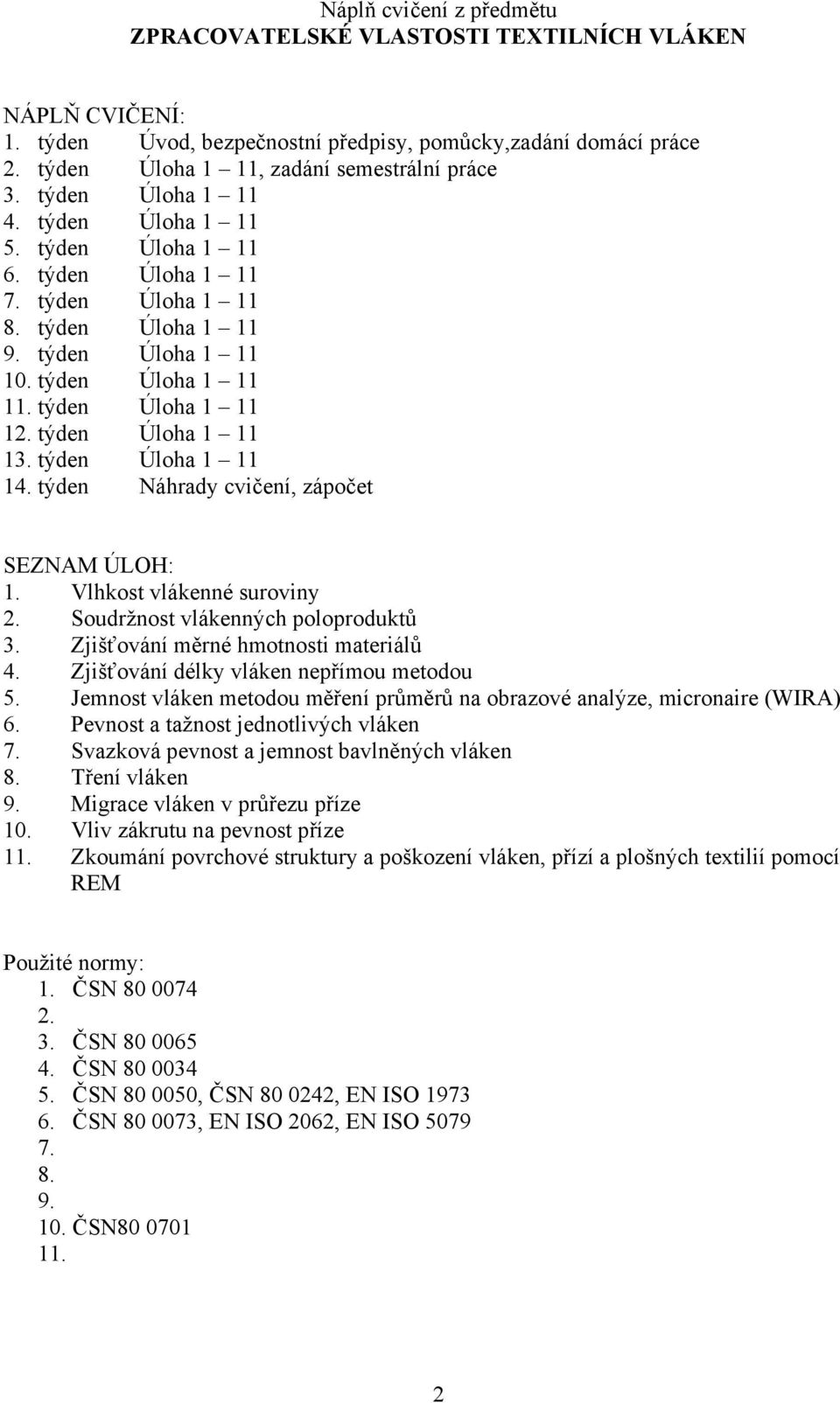 týden Náhrady cvičení, zápočet SEZNAM ÚLOH:. Vlhkost vlákenné suroviny. Soudržnost vlákenných poloproduktů 3. Zjišťování měrné hmotnosti materiálů 4. Zjišťování délky vláken nepřímou metodou 5.